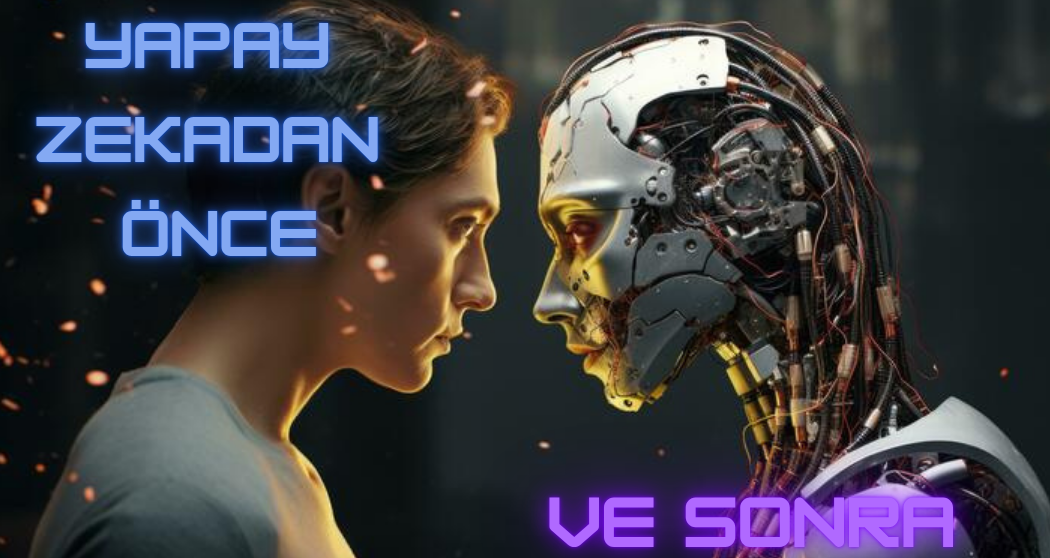 Yapay Zekadan Önce ve Sonra