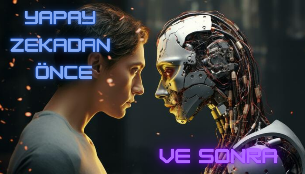 Yapay Zekadan Önce ve Sonra